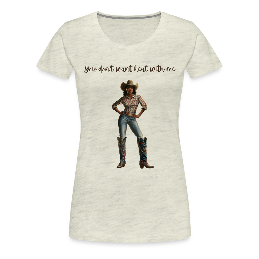 You Don't Want Heat with Me PREMIUM T-SHIRT - soft - heather oatmeal